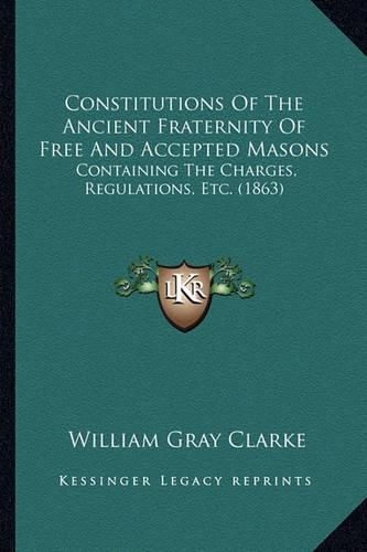 Constitutions of the Ancient Fraternity of Free and Accepted Masons: Containing the Charges, Regulations, Etc. (1863)