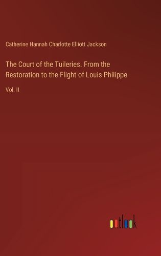 Cover image for The Court of the Tuileries. From the Restoration to the Flight of Louis Philippe