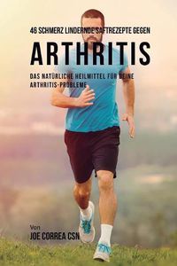 Cover image for 46 Saftrezepte zur Vorbeugung und Schmerzlinderung von Arthritis: Das All-naturliche Heilmittel zur Schnellen Kontrolle Ihrer Arthritis-Erkrankungen