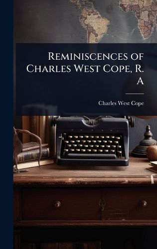 Cover image for Reminiscences of Charles West Cope, R. A