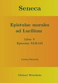 Cover image for Seneca - Epistulae morales ad Lucilium - Liber V Epistulae XLII-LII: Latein/Deutsch