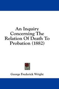 Cover image for An Inquiry Concerning the Relation of Death to Probation (1882)