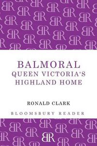 Cover image for Balmoral: Queen Victoria's Highland Home