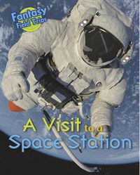 Cover image for A Visit to a Space Station: Fantasy Field Trips