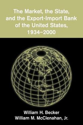 Cover image for The Market, the State, and the Export-Import Bank of the United States, 1934-2000