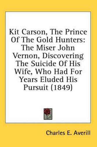 Cover image for Kit Carson, the Prince of the Gold Hunters: The Miser John Vernon, Discovering the Suicide of His Wife, Who Had for Years Eluded His Pursuit (1849)