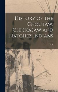 Cover image for History of the Choctaw, Chickasaw and Natchez Indians