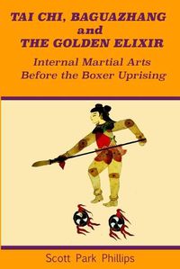 Cover image for Tai Chi, Baguazhang and The Golden Elixir: Internal Martial Arts Before the Boxer Uprising