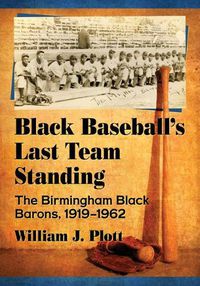 Cover image for Black Baseball's Last Team Standing: The Birmingham Black Barons, 1919-1962