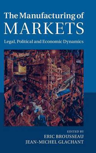 Cover image for The Manufacturing of Markets: Legal, Political and Economic Dynamics