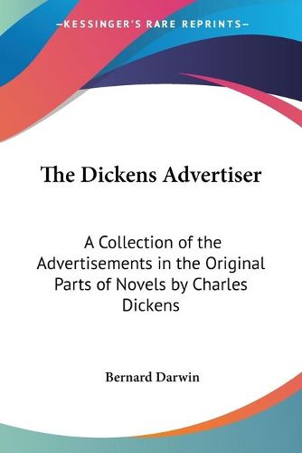 Cover image for The Dickens Advertiser: A Collection of the Advertisements in the Original Parts of Novels by Charles Dickens