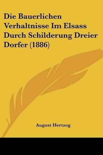 Cover image for Die Bauerlichen Verhaltnisse Im Elsass Durch Schilderung Dreier Dorfer (1886)