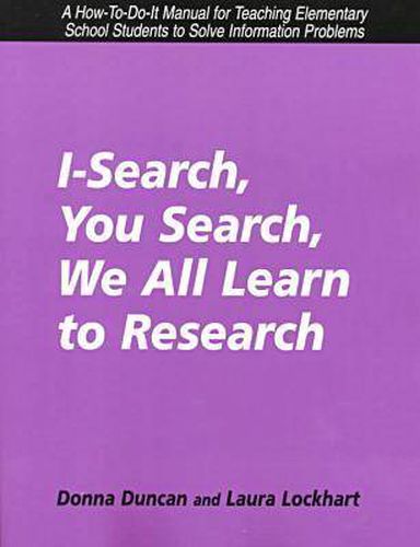 I-Search, You Search, We All Learn to Research: A How-to-Do-it Manual for Teaching Elementary School Students to Solve Information Problems