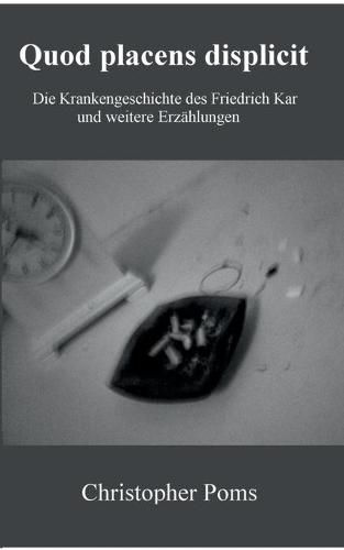 Cover image for Quod placens displicit: Die Krankengeschichte des Friedrich Kar und weitere Erzahlungen