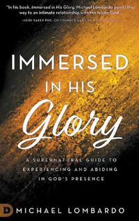 Cover image for Immersed in His Glory: A Supernatural Guide to Experiencing and Abiding in God's Presence