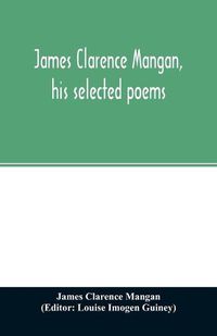 Cover image for James Clarence Mangan, his selected poems
