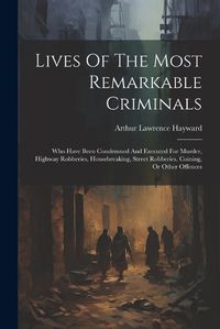 Cover image for Lives Of The Most Remarkable Criminals