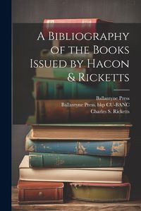 Cover image for A Bibliography of the Books Issued by Hacon & Ricketts