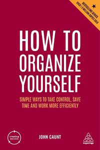 Cover image for How to Organize Yourself: Simple Ways to Take Control, Save Time and Work More Efficiently