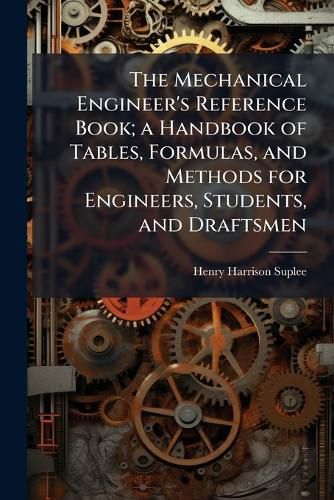 Cover image for The Mechanical Engineer's Reference Book; a Handbook of Tables, Formulas, and Methods for Engineers, Students, and Draftsmen