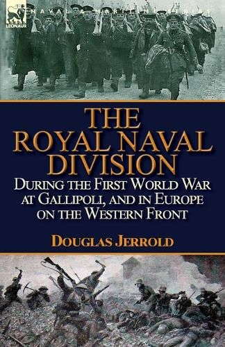 The Royal Naval Division During the First World War at Gallipoli, and in Europe on the Western Front