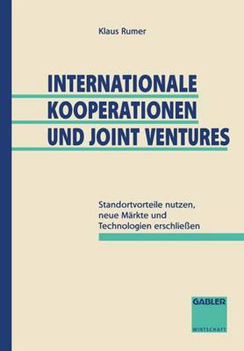 Internationale Kooperationen Und Joint Ventures: Standortvorteile Nutzen, Neue Markte Und Technologien Erschliessen