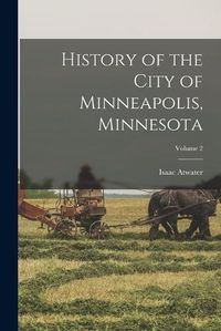 Cover image for History of the City of Minneapolis, Minnesota; Volume 2