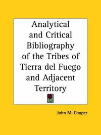 Cover image for Analytical & Critical Bibliography of the Tribes of Tierra Del Fuego & Adjacent Territory (1917)