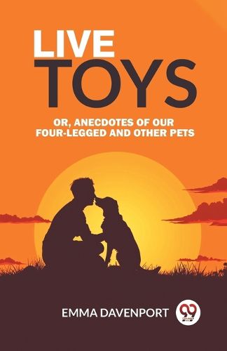 Cover image for Live Toys Or, Anecdotes of Our Four-Legged and Other Pets