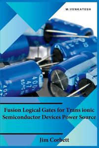 Cover image for Fusion Logical Gates for Trans ionic Semiconductor Devices Power Source