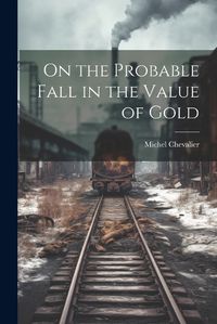 Cover image for On the Probable Fall in the Value of Gold