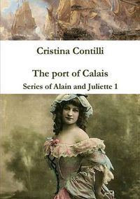 Cover image for The Port of Calais Series of Alain and Juliette 1