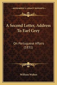 Cover image for A Second Letter, Address to Earl Grey: On Portuguese Affairs (1831)