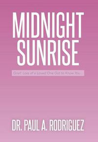 Cover image for Midnight-Sunrise: Grief: Loss of a Loved One Got to Know You . . .