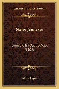 Cover image for Notre Jeunesse: Comedie En Quatre Actes (1905)