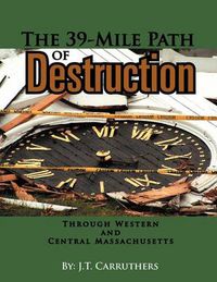 Cover image for The 39-Mile Path of Destruction: Through Western and Central Massachusettes
