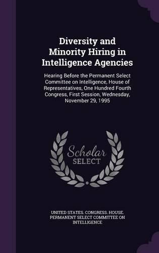 Cover image for Diversity and Minority Hiring in Intelligence Agencies: Hearing Before the Permanent Select Committee on Intelligence, House of Representatives, One Hundred Fourth Congress, First Session, Wednesday, November 29, 1995