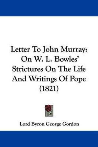Letter to John Murray: On W. L. Bowles' Strictures on the Life and Writings of Pope (1821)
