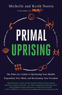 Cover image for Primal Uprising: The Paleo f(x) Guide to Optimizing Your Health, Expanding Your Mind, and Reclaiming Your Freedom