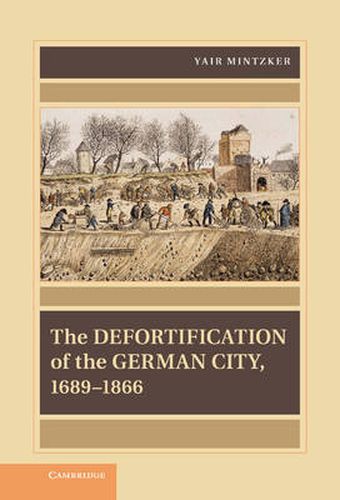 Cover image for The Defortification of the German City, 1689-1866