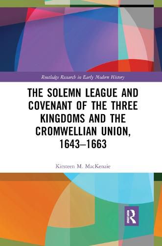 Cover image for The Solemn League and Covenant of the Three Kingdoms and the Cromwellian Union, 1643-1663