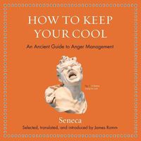 Cover image for How to Keep Your Cool: An Ancient Guide to Anger Management