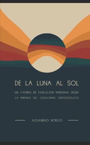 Cover image for De la Luna al Sol: Un camino de evolucion personal desde la mirada del Coaching Ontologico