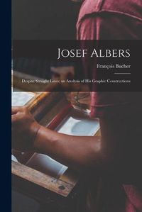Cover image for Josef Albers: Despite Straight Lines; an Analysis of His Graphic Constructions