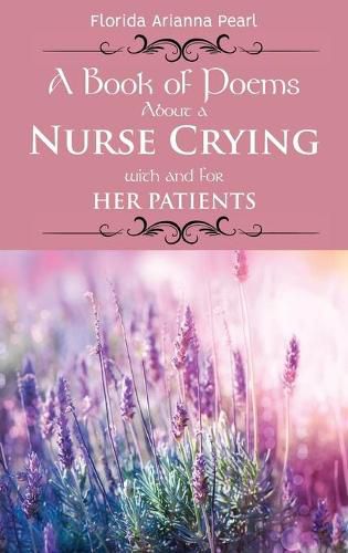 Cover image for A Book of Poems About a Nurse Crying with and for Her Patients