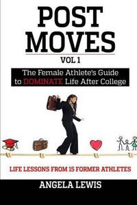 Cover image for Post Moves: The Female Athlete's Guide to Dominate Life After College