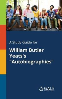 Cover image for A Study Guide for William Butler Yeats's Autobiographies