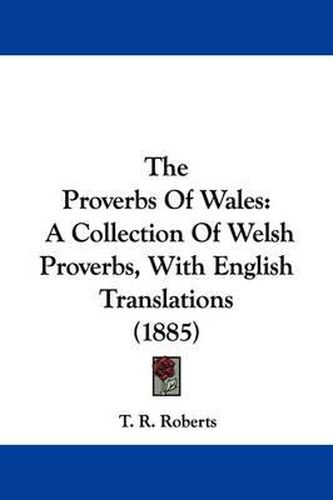 Cover image for The Proverbs of Wales: A Collection of Welsh Proverbs, with English Translations (1885)