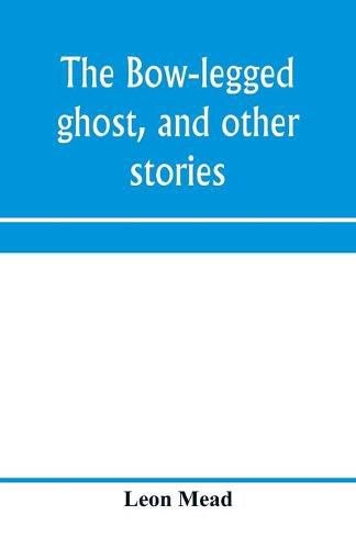 Cover image for The bow-legged ghost, and other stories; a book of humorous sketches, verses, dialogues, and facetious paragraphs