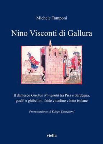 Cover image for Nino Visconti Di Gallura: Il Dantesco Giudice Nin Gentil Tra Pisa E Sardegna, Guelfi E Ghibellini, Faide Cittadine E Lotte Isolane